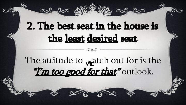 2. The best seat in the house is the least desired seat The attitude