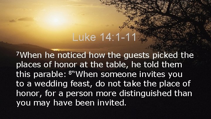 Luke 14: 1 -11 7 When he noticed how the guests picked the places