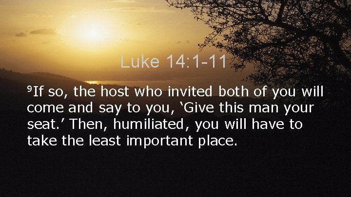 Luke 14: 1 -11 9 If so, the host who invited both of you