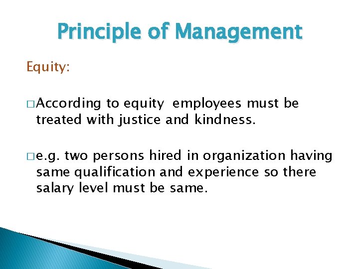 Principle of Management Equity: � According to equity employees must be treated with justice