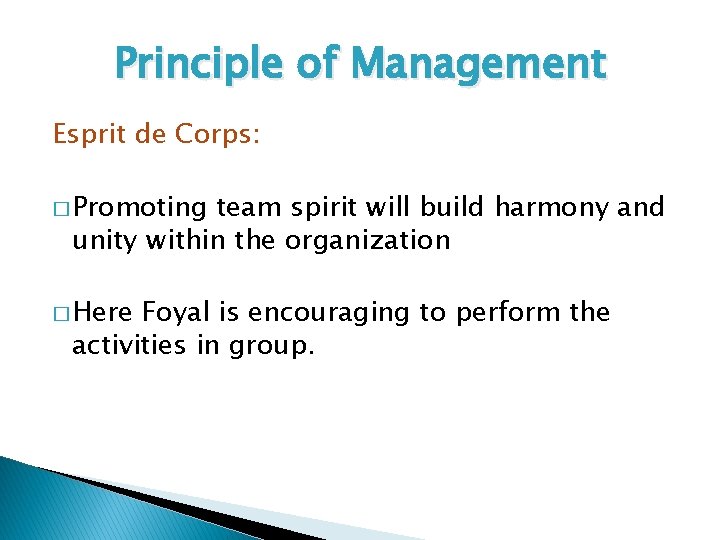 Principle of Management Esprit de Corps: � Promoting team spirit will build harmony and