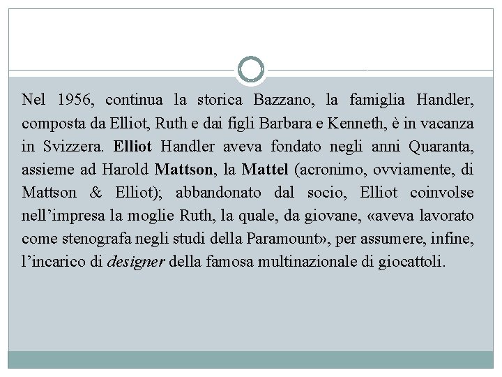 Nel 1956, continua la storica Bazzano, la famiglia Handler, composta da Elliot, Ruth e