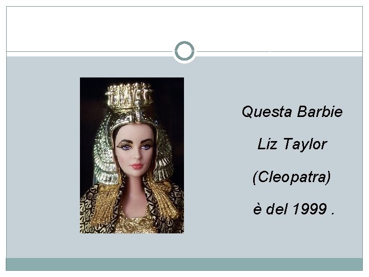 Questa Barbie Liz Taylor (Cleopatra) è del 1999. 
