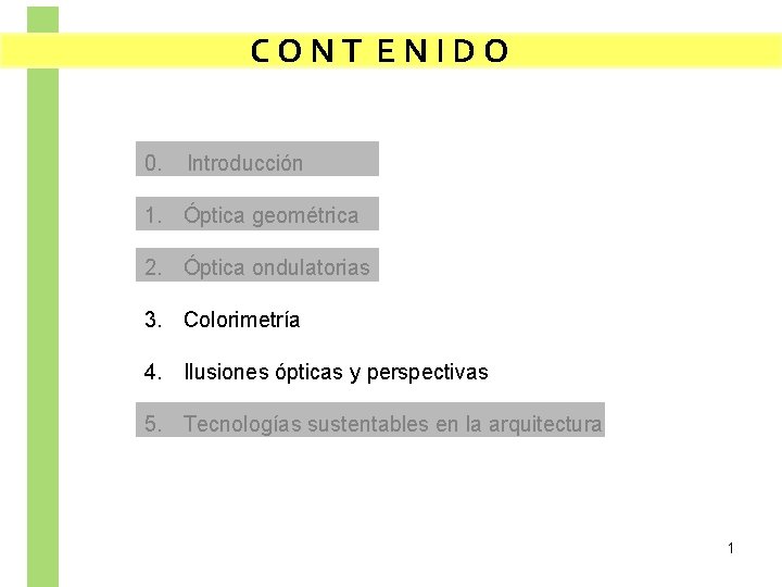 CONT ENIDO 0. Introducción 1. Óptica geométrica 2. Óptica ondulatorias 3. Colorimetría 4. Ilusiones