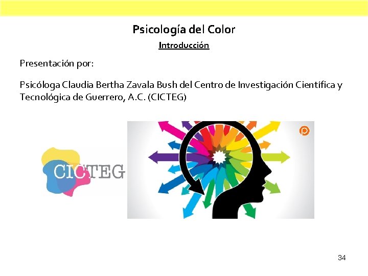 Psicología del Color Introducción Presentación por: Psicóloga Claudia Bertha Zavala Bush del Centro de