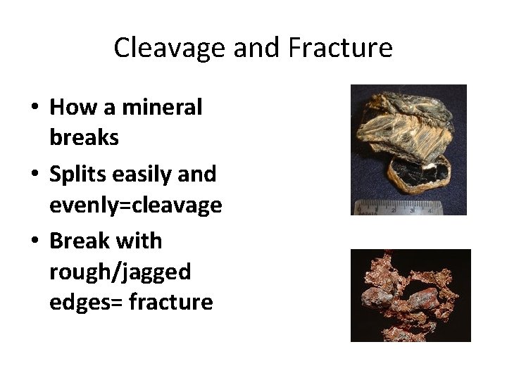 Cleavage and Fracture • How a mineral breaks • Splits easily and evenly=cleavage •