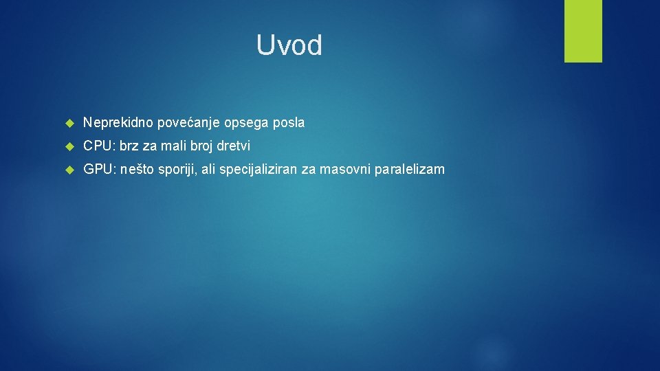 Uvod Neprekidno povećanje opsega posla CPU: brz za mali broj dretvi GPU: nešto sporiji,