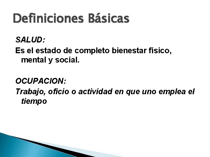 Definiciones Básicas SALUD: Es el estado de completo bienestar físico, mental y social. OCUPACION: