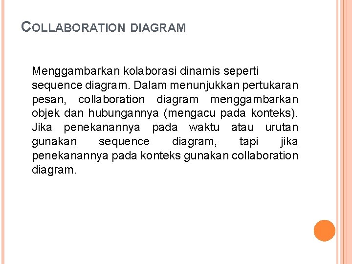 COLLABORATION DIAGRAM Menggambarkan kolaborasi dinamis seperti sequence diagram. Dalam menunjukkan pertukaran pesan, collaboration diagram COLLABORATION DIAGRAM Menggambarkan kolaborasi dinamis seperti sequence diagram. Dalam menunjukkan pertukaran pesan, collaboration diagram