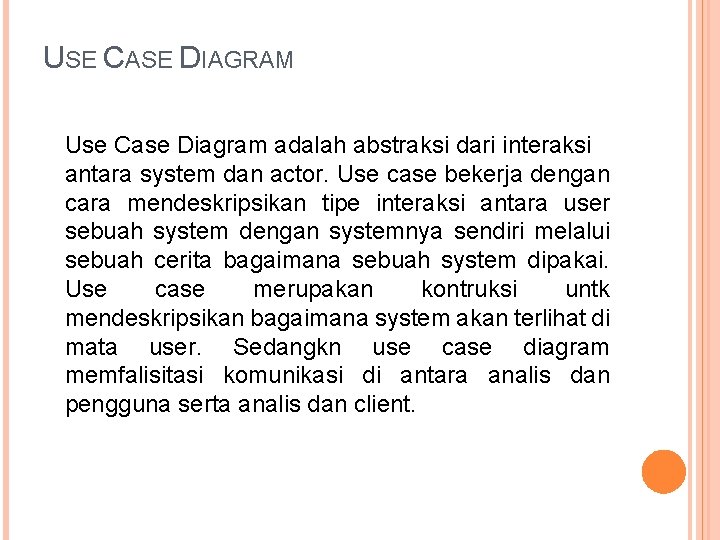 USE CASE DIAGRAM Use Case Diagram adalah abstraksi dari interaksi antara system dan actor. USE CASE DIAGRAM Use Case Diagram adalah abstraksi dari interaksi antara system dan actor.