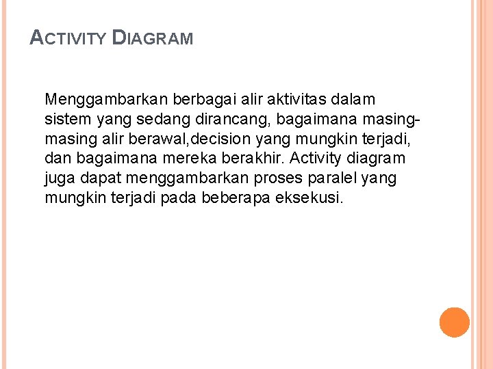 ACTIVITY DIAGRAM Menggambarkan berbagai alir aktivitas dalam sistem yang sedang dirancang, bagaimana masing alir