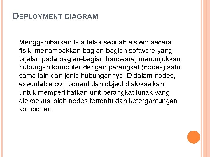 DEPLOYMENT DIAGRAM Menggambarkan tata letak sebuah sistem secara fisik, menampakkan bagian-bagian software yang brjalan DEPLOYMENT DIAGRAM Menggambarkan tata letak sebuah sistem secara fisik, menampakkan bagian-bagian software yang brjalan