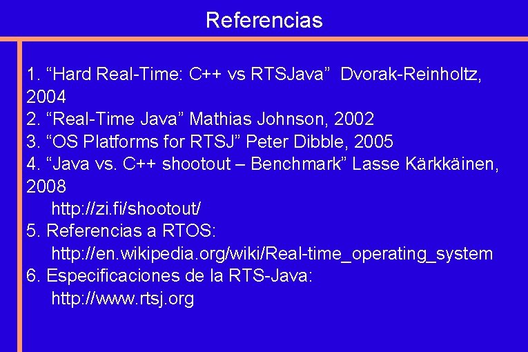 Referencias 1. “Hard Real-Time: C++ vs RTSJava” Dvorak-Reinholtz, 2004 2. “Real-Time Java” Mathias Johnson,