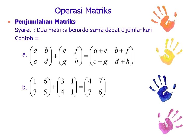 Operasi Matriks • Penjumlahan Matriks Syarat : Dua matriks berordo sama dapat dijumlahkan Contoh