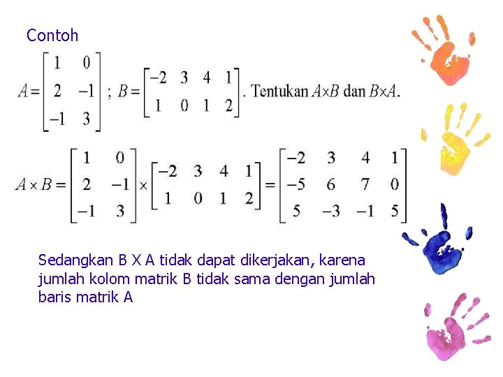 Contoh Sedangkan B X A tidak dapat dikerjakan, karena jumlah kolom matrik B tidak