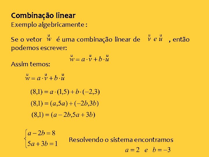 Combinação linear Exemplo algebricamente : Se o vetor é uma combinação linear de podemos
