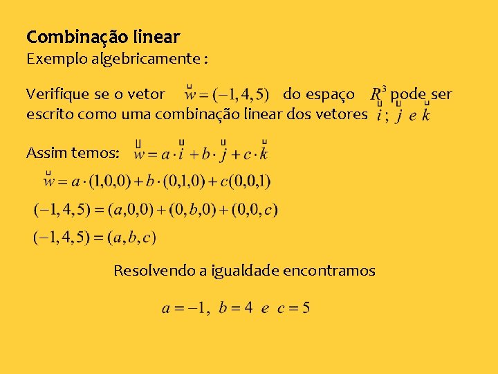 Combinação linear Exemplo algebricamente : Verifique se o vetor do espaço escrito como uma