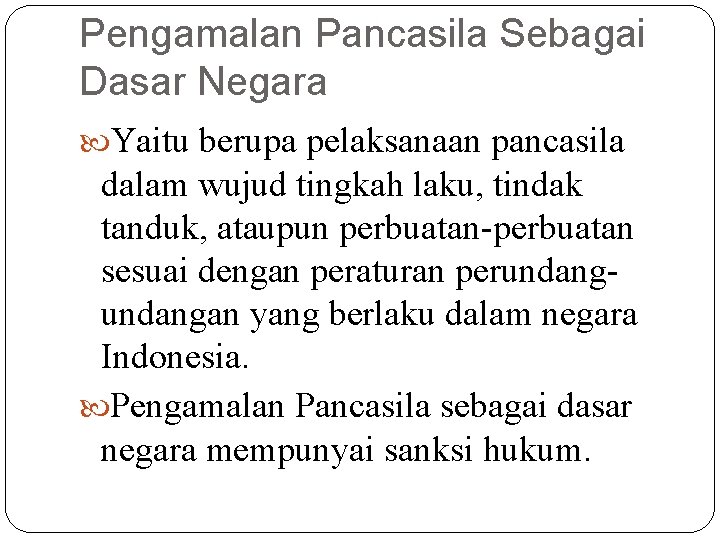 Pengamalan Pancasila Sebagai Dasar Negara Yaitu berupa pelaksanaan pancasila dalam wujud tingkah laku, tindak