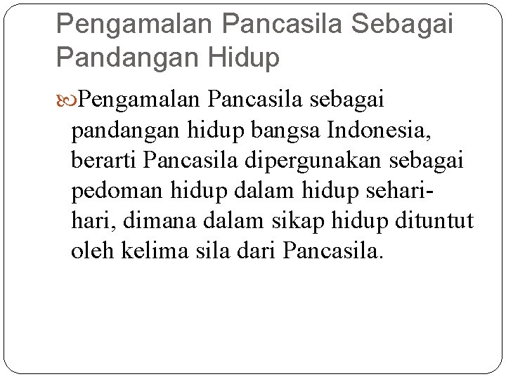 Pengamalan Pancasila Sebagai Pandangan Hidup Pengamalan Pancasila sebagai pandangan hidup bangsa Indonesia, berarti Pancasila