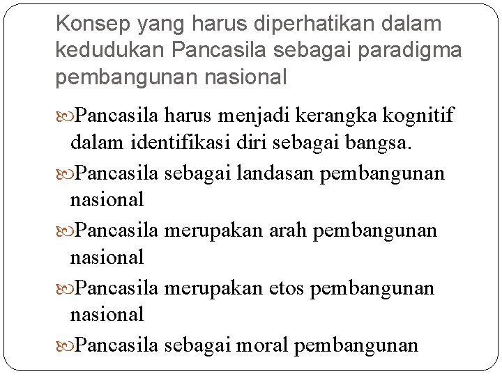 Konsep yang harus diperhatikan dalam kedudukan Pancasila sebagai paradigma pembangunan nasional Pancasila harus menjadi