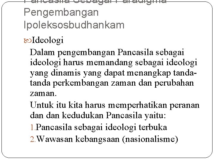 Pancasila Sebagai Paradigma Pengembangan Ipoleksosbudhankam Ideologi Dalam pengembangan Pancasila sebagai ideologi harus memandang sebagai