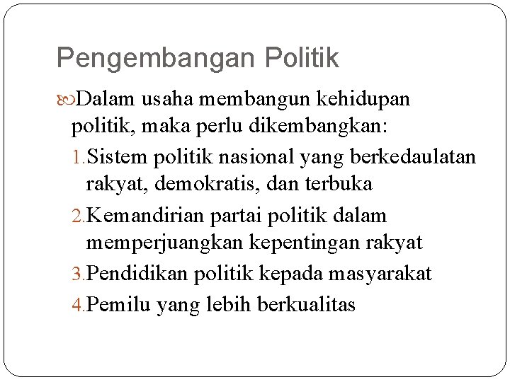 Pengembangan Politik Dalam usaha membangun kehidupan politik, maka perlu dikembangkan: 1. Sistem politik nasional