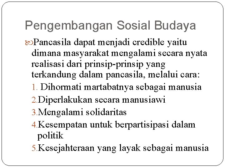 Pengembangan Sosial Budaya Pancasila dapat menjadi credible yaitu dimana masyarakat mengalami secara nyata realisasi