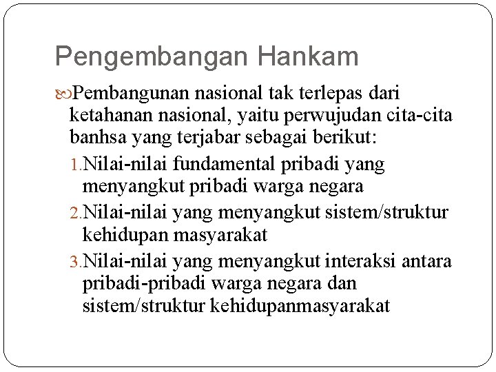 Pengembangan Hankam Pembangunan nasional tak terlepas dari ketahanan nasional, yaitu perwujudan cita-cita banhsa yang