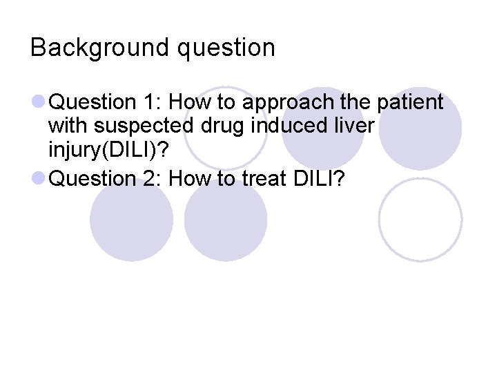 Background question l Question 1: How to approach the patient with suspected drug induced