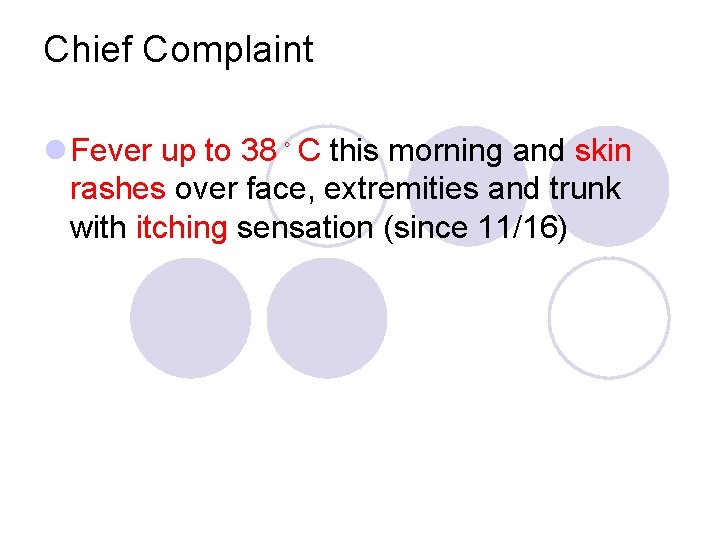 Chief Complaint l Fever up to 38。C this morning and skin rashes over face,