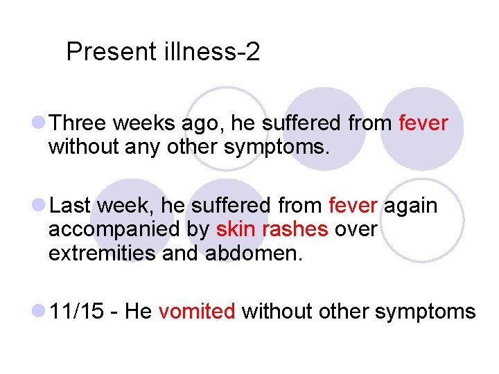 Present illness-2 l Three weeks ago, he suffered from fever without any other symptoms.
