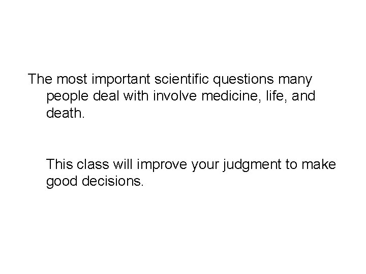 The most important scientific questions many people deal with involve medicine, life, and death.