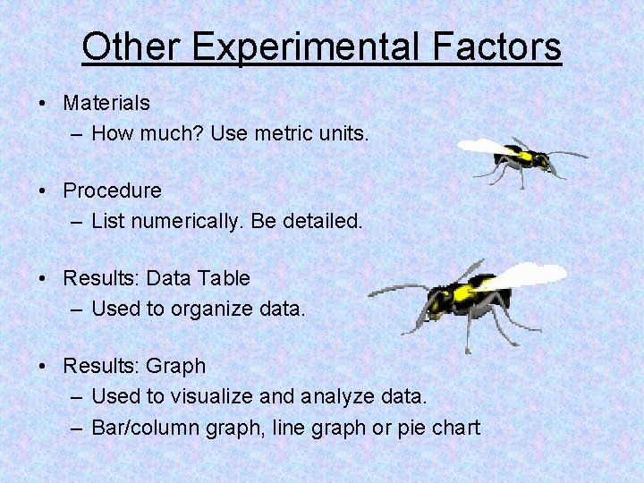 Other Experimental Factors • Materials – How much? Use metric units. • Procedure –