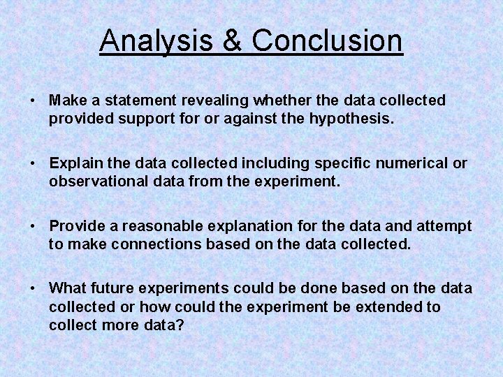 Analysis & Conclusion • Make a statement revealing whether the data collected provided support