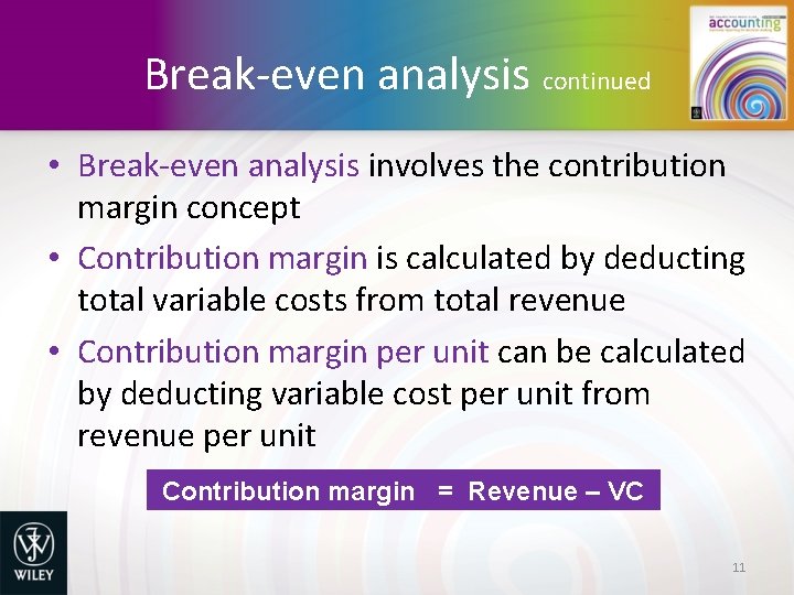 Break-even analysis continued • Break-even analysis involves the contribution margin concept • Contribution margin