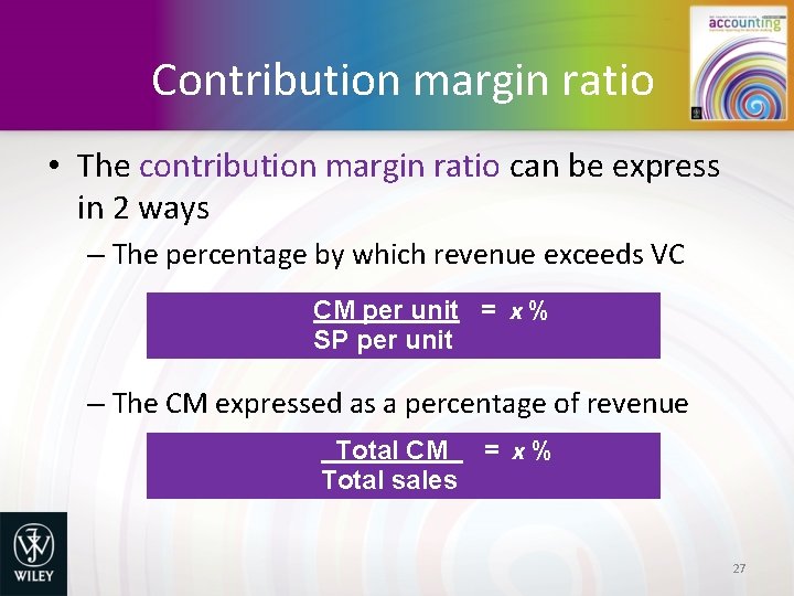 Contribution margin ratio • The contribution margin ratio can be express in 2 ways