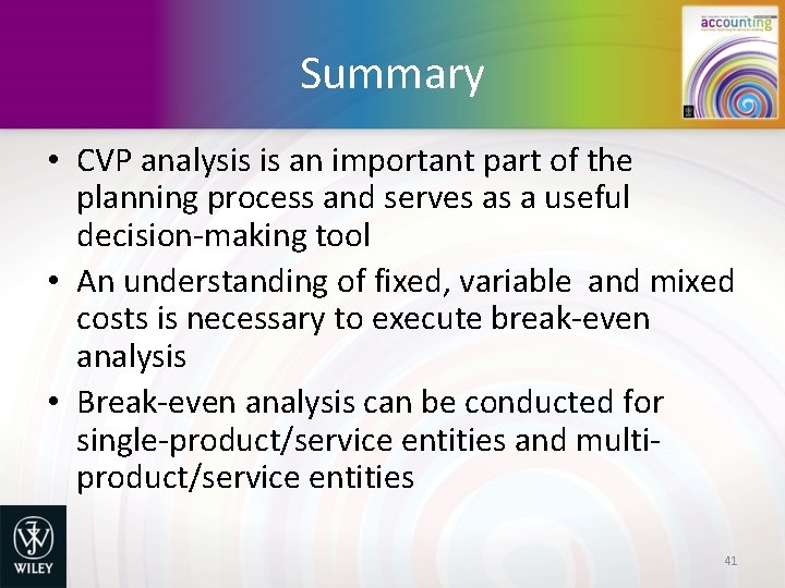 Summary • CVP analysis is an important part of the planning process and serves