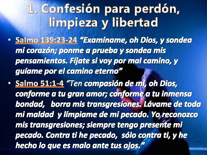 1. Confesión para perdón, limpieza y libertad • Salmo 139: 23 -24 “Examíname, oh