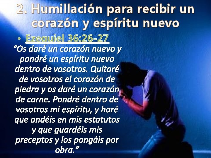 2. Humillación para recibir un corazón y espíritu nuevo • Ezequiel 36: 26 -27