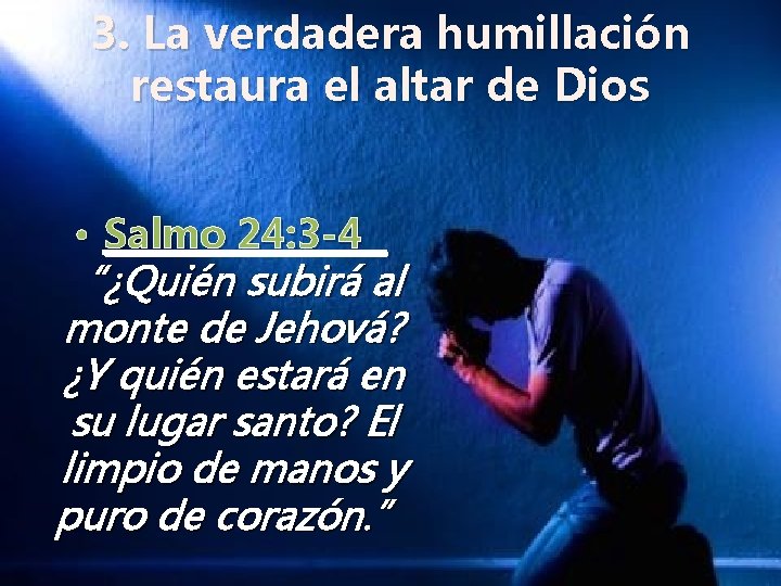 3. La verdadera humillación restaura el altar de Dios • Salmo 24: 3 -4