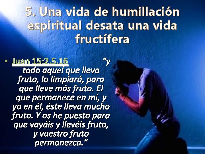 5. Una vida de humillación espiritual desata una vida fructífera • Juan 15: 2,