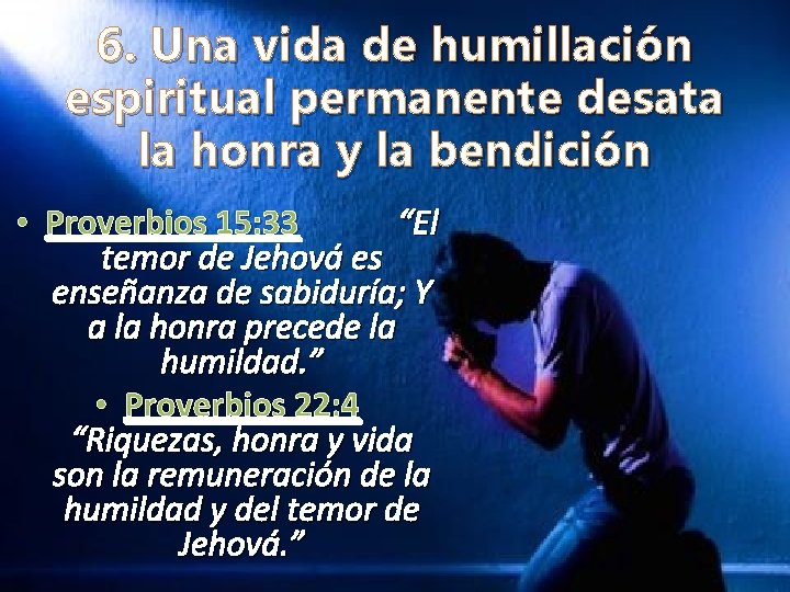 6. Una vida de humillación espiritual permanente desata la honra y la bendición •