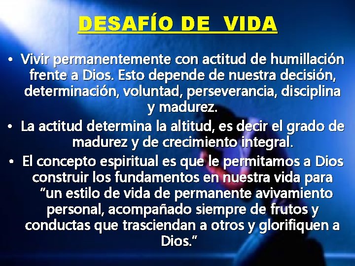 DESAFÍO DE VIDA • Vivir permanentemente con actitud de humillación frente a Dios. Esto