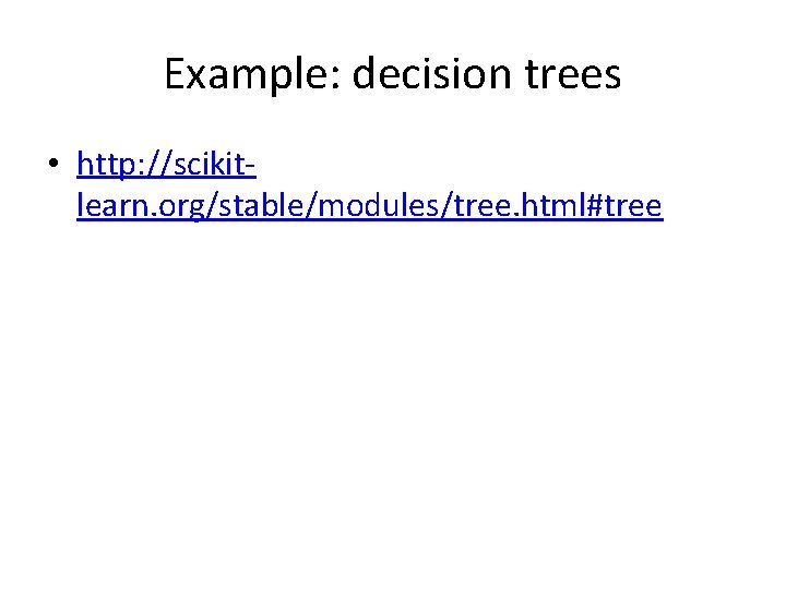 Example: decision trees • http: //scikitlearn. org/stable/modules/tree. html#tree 