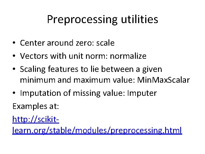 Preprocessing utilities • Center around zero: scale • Vectors with unit norm: normalize •