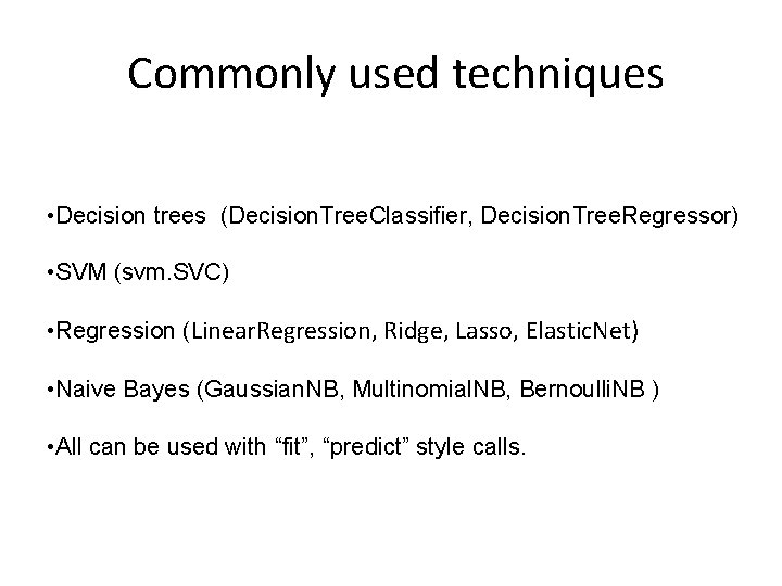 Commonly used techniques • Decision trees (Decision. Tree. Classifier, Decision. Tree. Regressor) • SVM