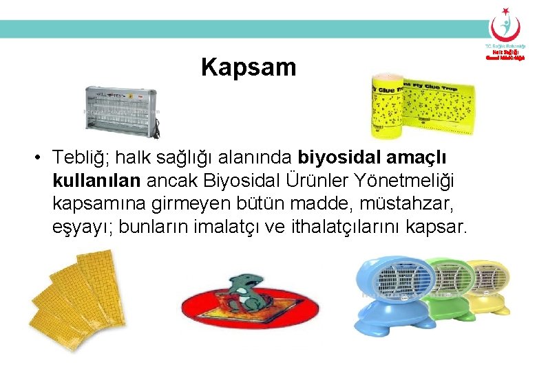 Kapsam • Tebliğ; halk sağlığı alanında biyosidal amaçlı kullanılan ancak Biyosidal Ürünler Yönetmeliği kapsamına