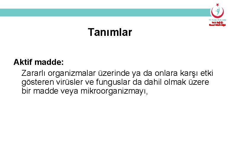 Halk Sağlığı Genel Müdürlüğü Tanımlar Aktif madde: Zararlı organizmalar üzerinde ya da onlara karşı