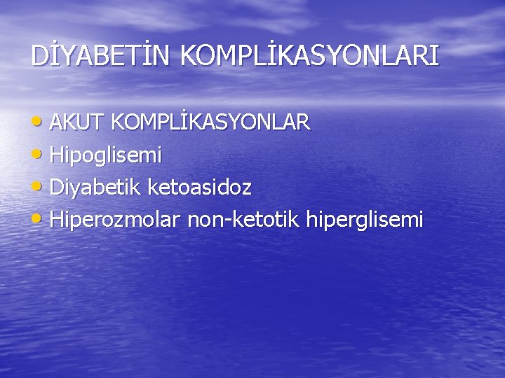 DİYABETİN KOMPLİKASYONLARI • AKUT KOMPLİKASYONLAR • Hipoglisemi • Diyabetik ketoasidoz • Hiperozmolar non-ketotik hiperglisemi