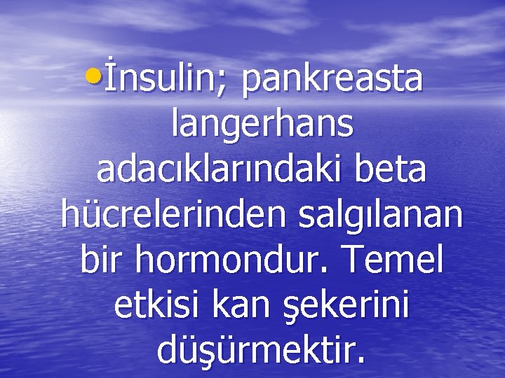  • İnsulin; pankreasta langerhans adacıklarındaki beta hücrelerinden salgılanan bir hormondur. Temel etkisi kan